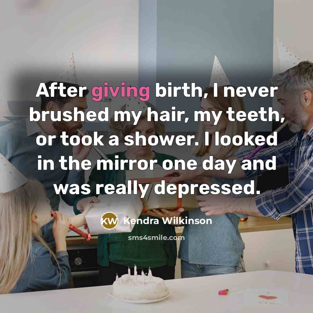 “After giving birth, I never brushed my hair, my teeth,…” quote by Kendra Wilkinson