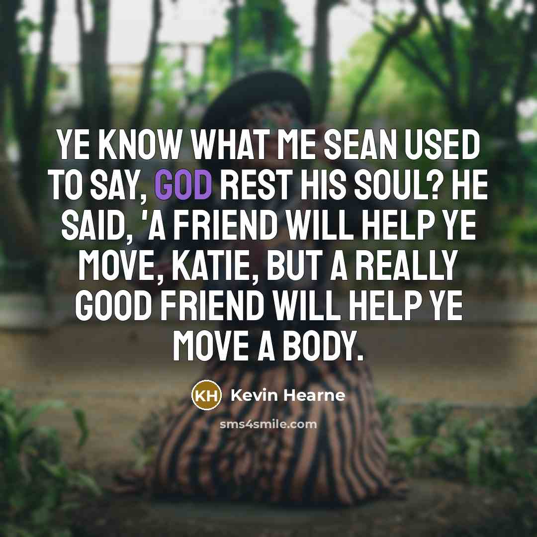 “Ye know what me Sean used to say, God rest…” quote by Kevin Hearne
