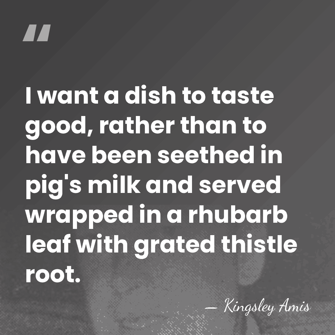 I want a dish to taste good, rather than to have been&hellip; - Kingsley Amis