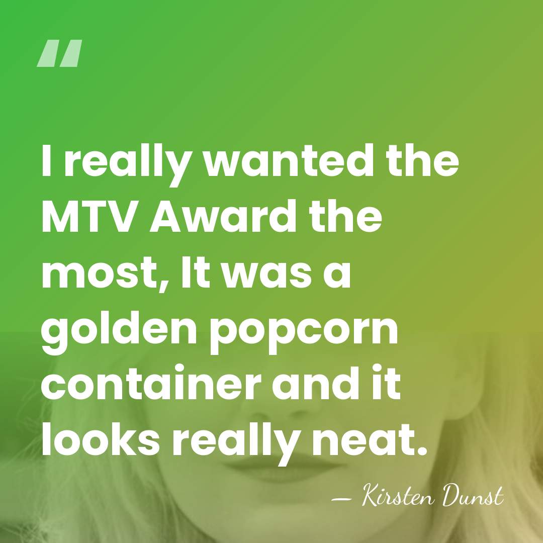 I really wanted the MTV Award the most, It was a golden&hellip; - Kirsten Dunst