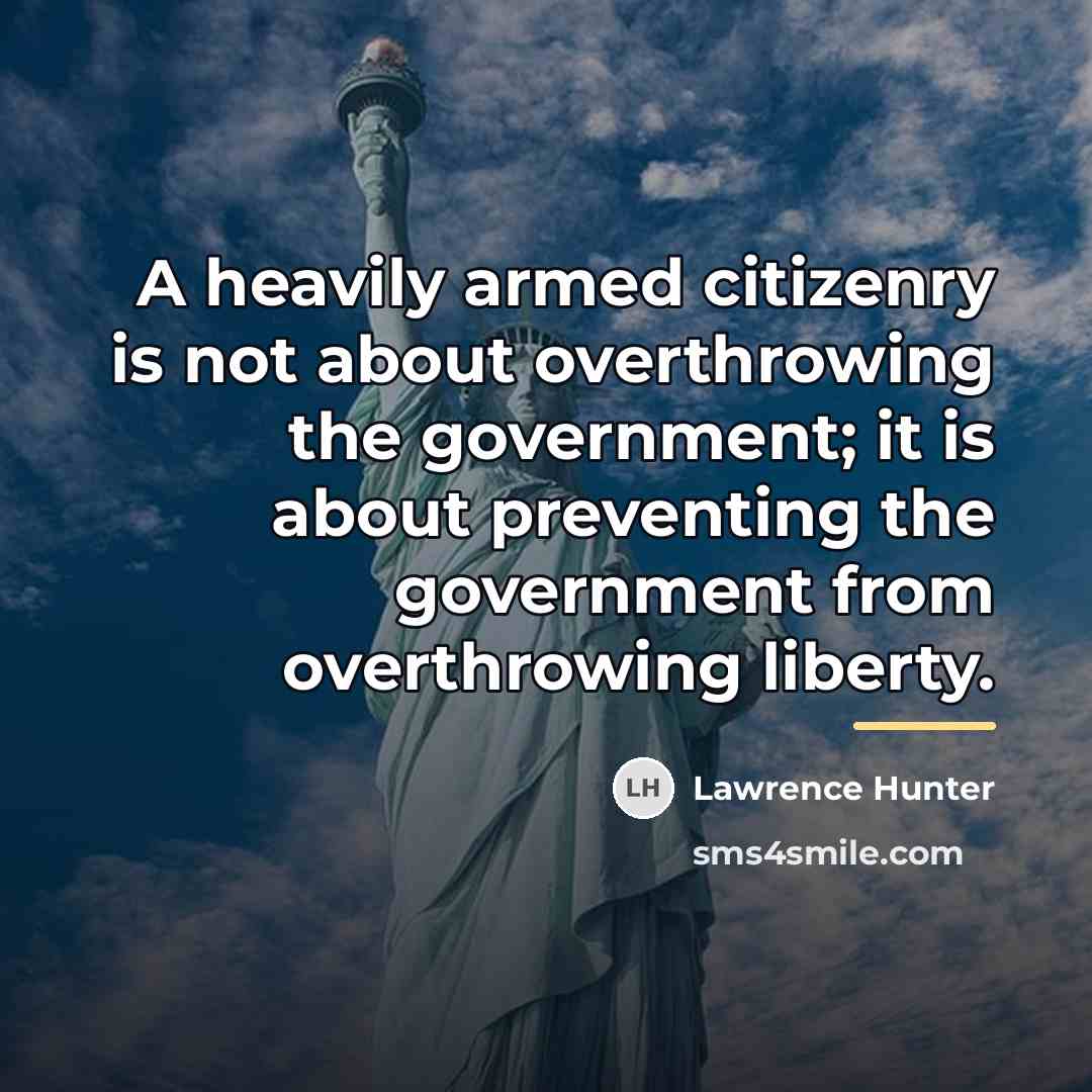 “A heavily armed citizenry is not about overthrowing the government;…” quote by Lawrence Hunter