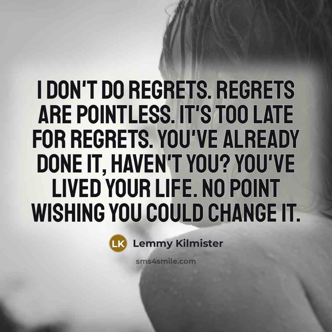 “I don't do regrets. Regrets are pointless. It's too late…” quote by Lemmy Kilmister