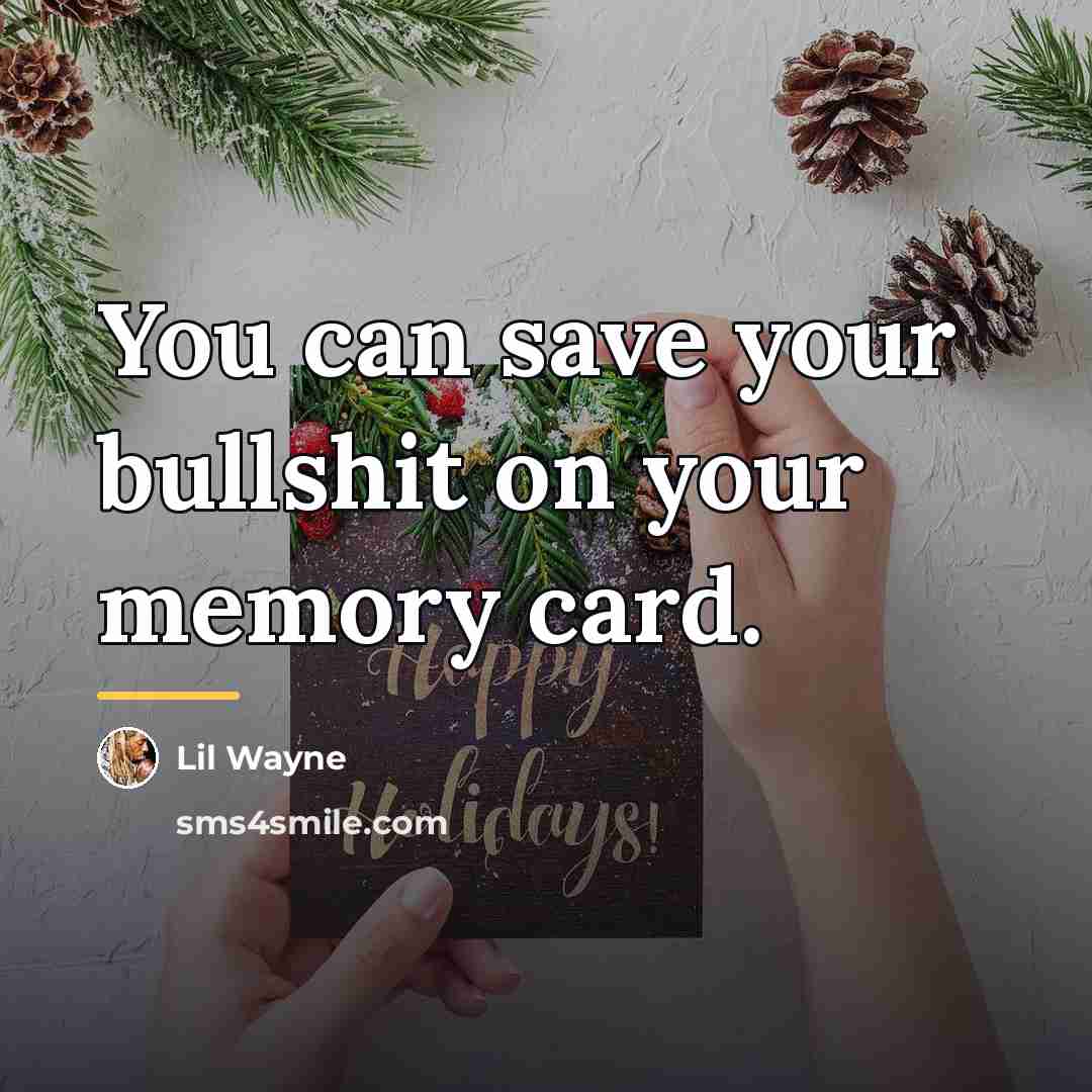 “You can save your bullshit on your memory card.…” quote by Lil Wayne
