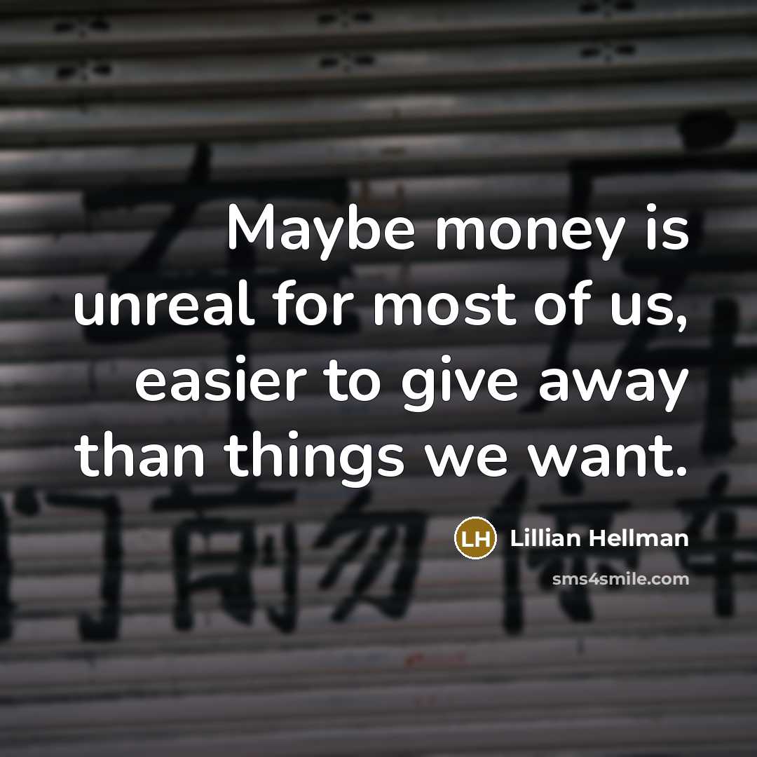 “Maybe money is unreal for most of us, easier to…” quote by Lillian Hellman
