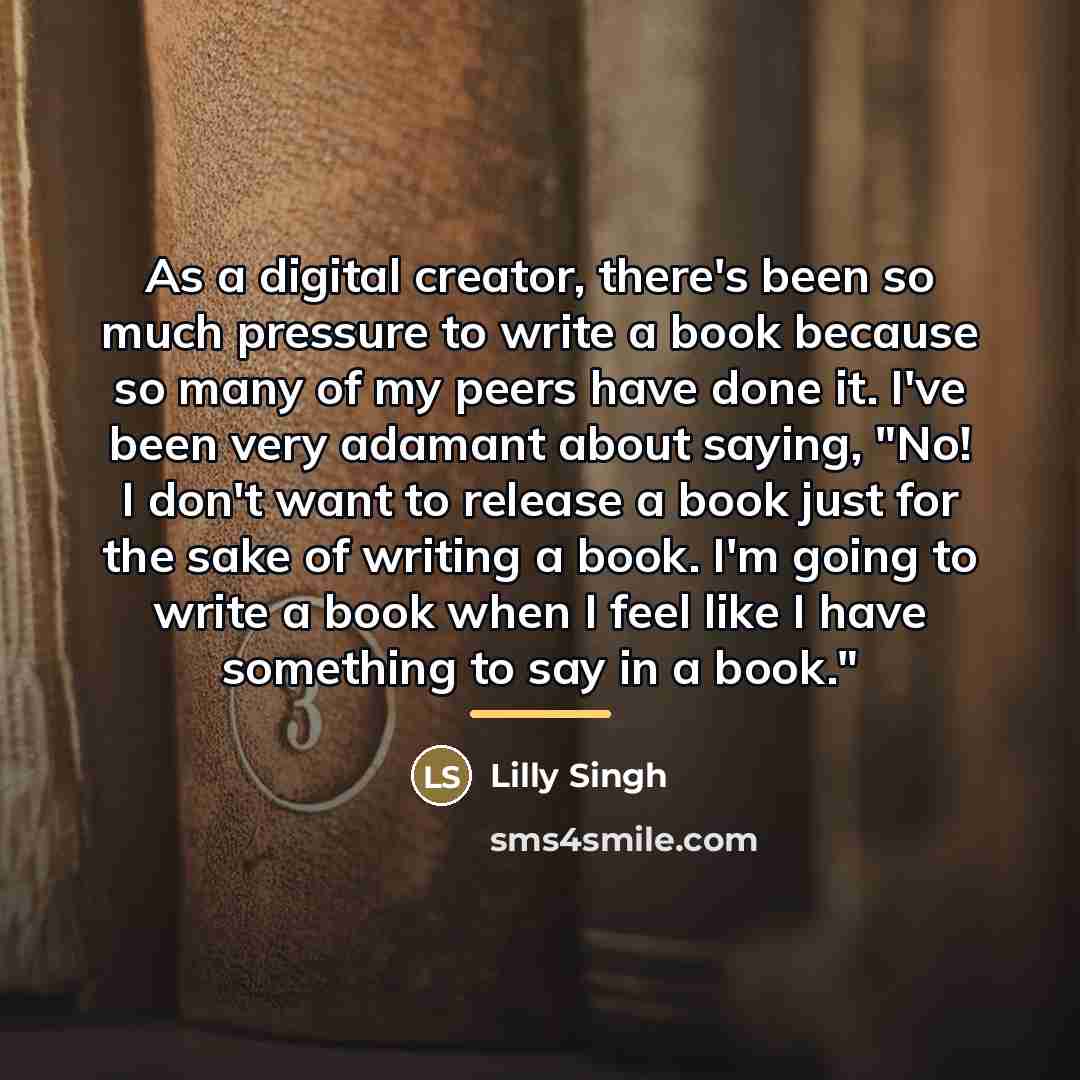 “As a digital creator, there's been so much pressure to…” quote by Lilly Singh