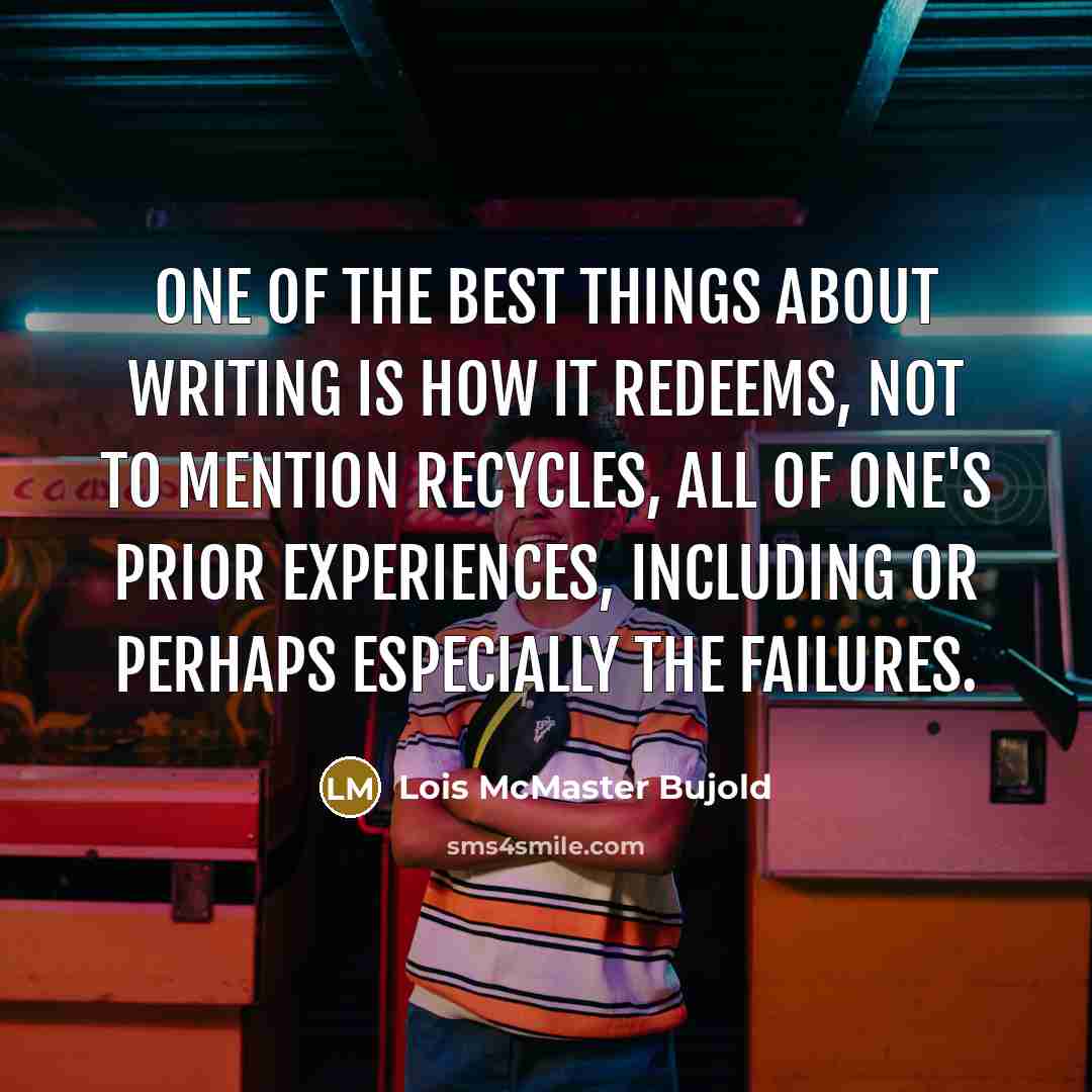 “One of the best things about writing is how it…” quote by Lois McMaster Bujold