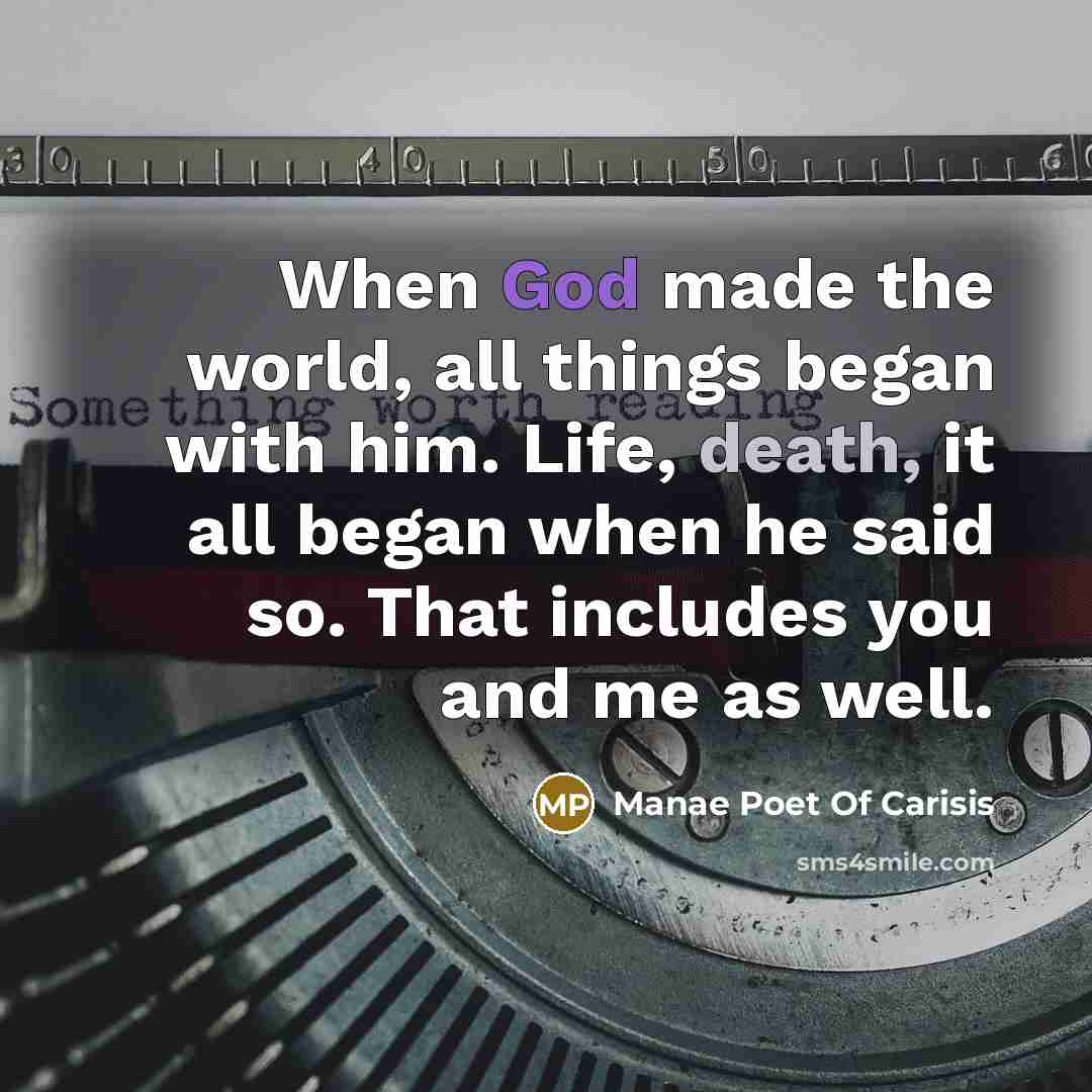 “When God made the world, all things began with him. Life, death, it all began when he said so. That includes you and me as well.” quote by Manae Poet Of Carisis