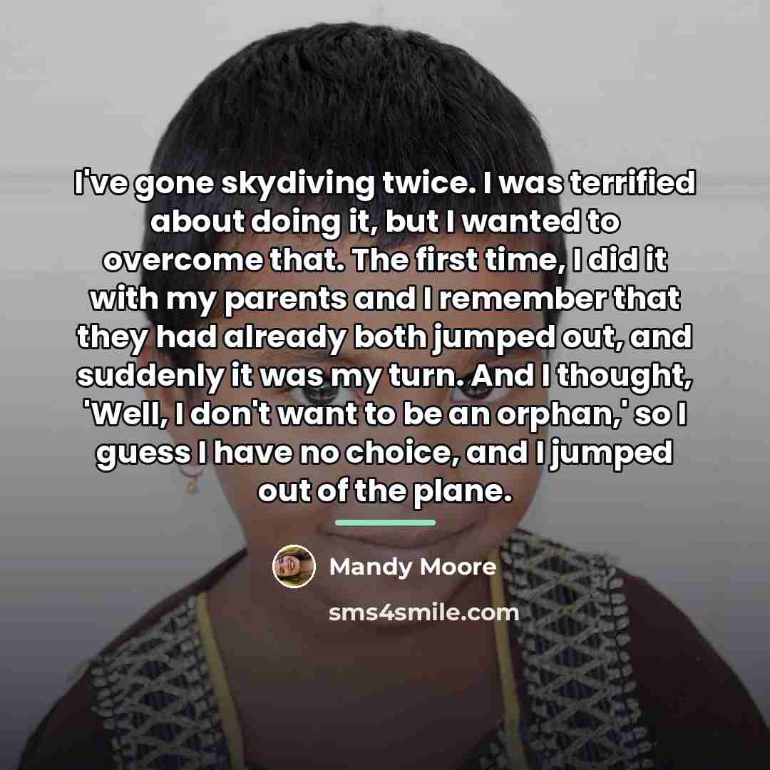“I've gone skydiving twice. I was terrified about doing it,…” quote by Mandy Moore