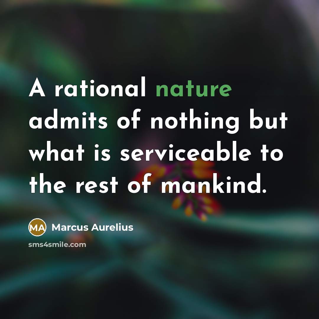 “A rational nature admits of nothing but what is serviceable…” quote by Marcus Aurelius