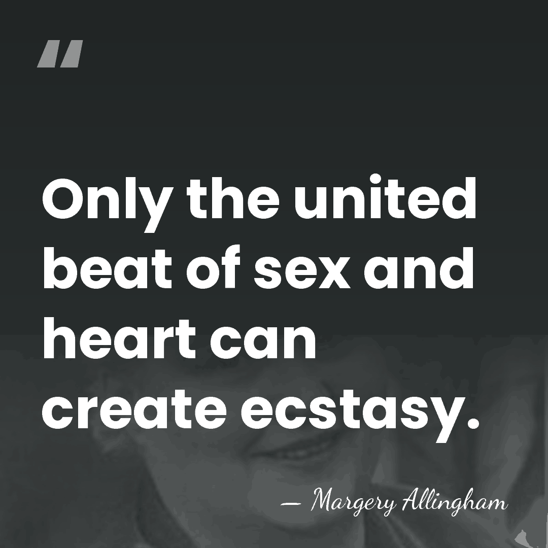 Only the united beat of sex and heart can create ecstasy. - Margery Allingham