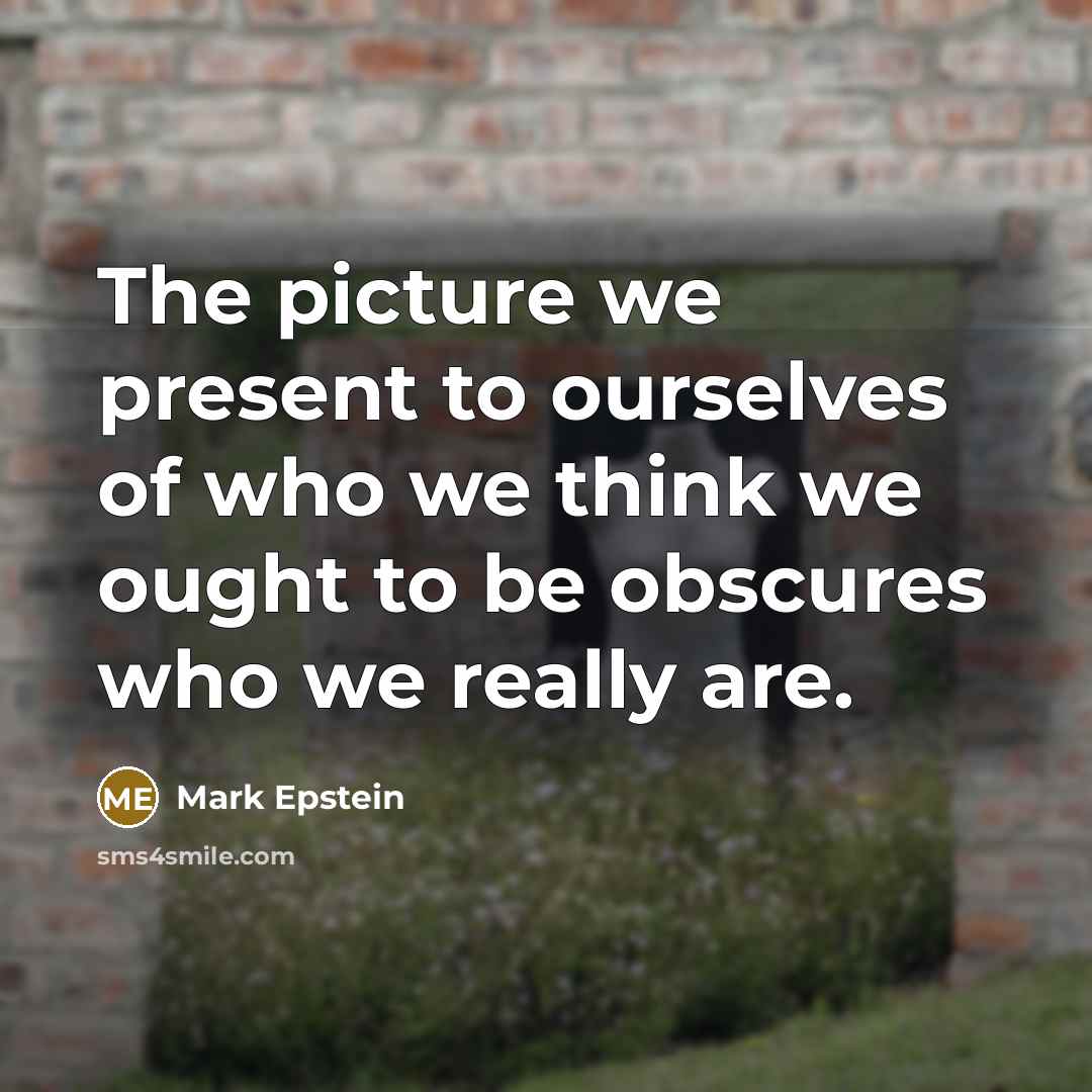 “The picture we present to ourselves of who we think…” quote by Mark Epstein