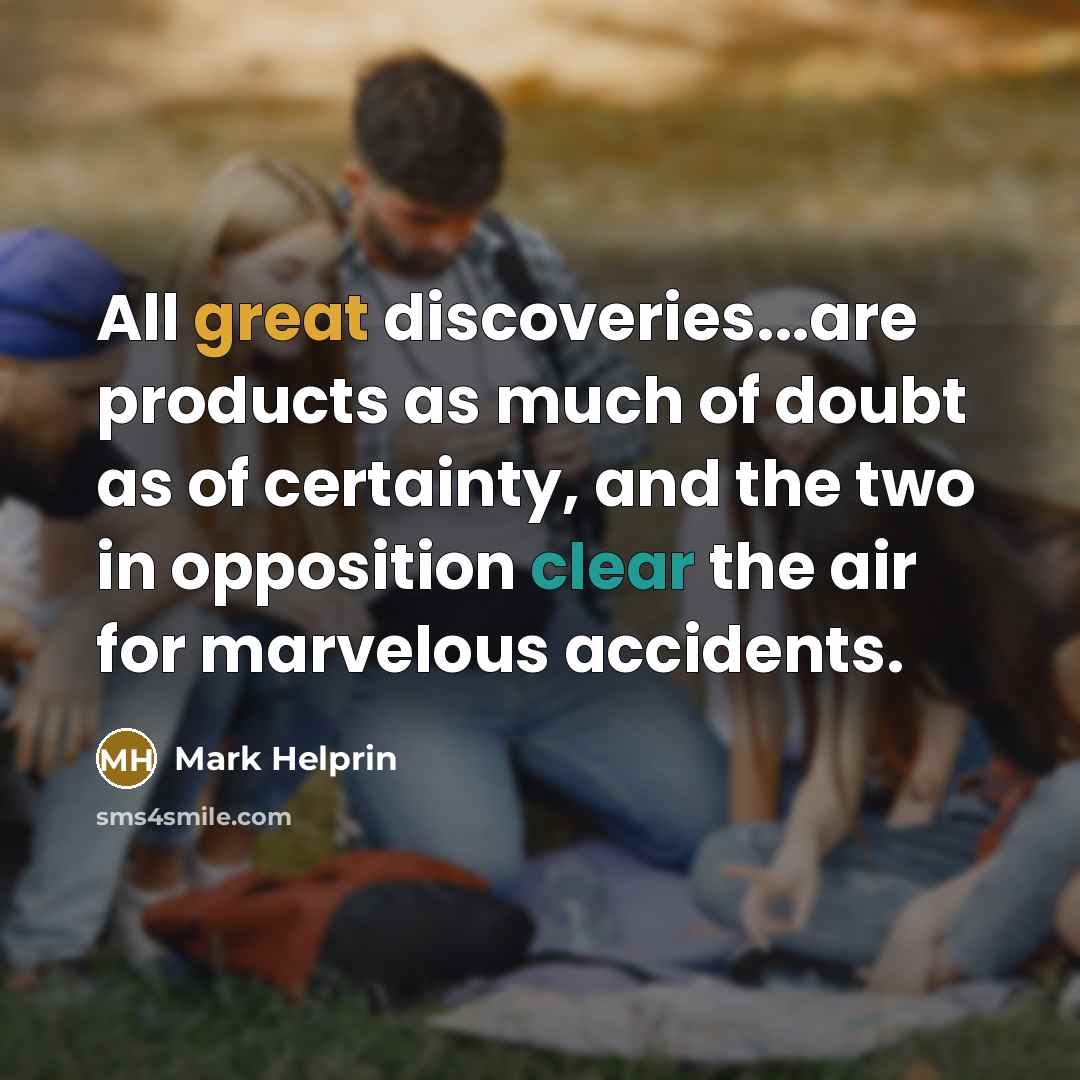 “All great discoveries...are products as much of doubt as of…” quote by Mark Helprin