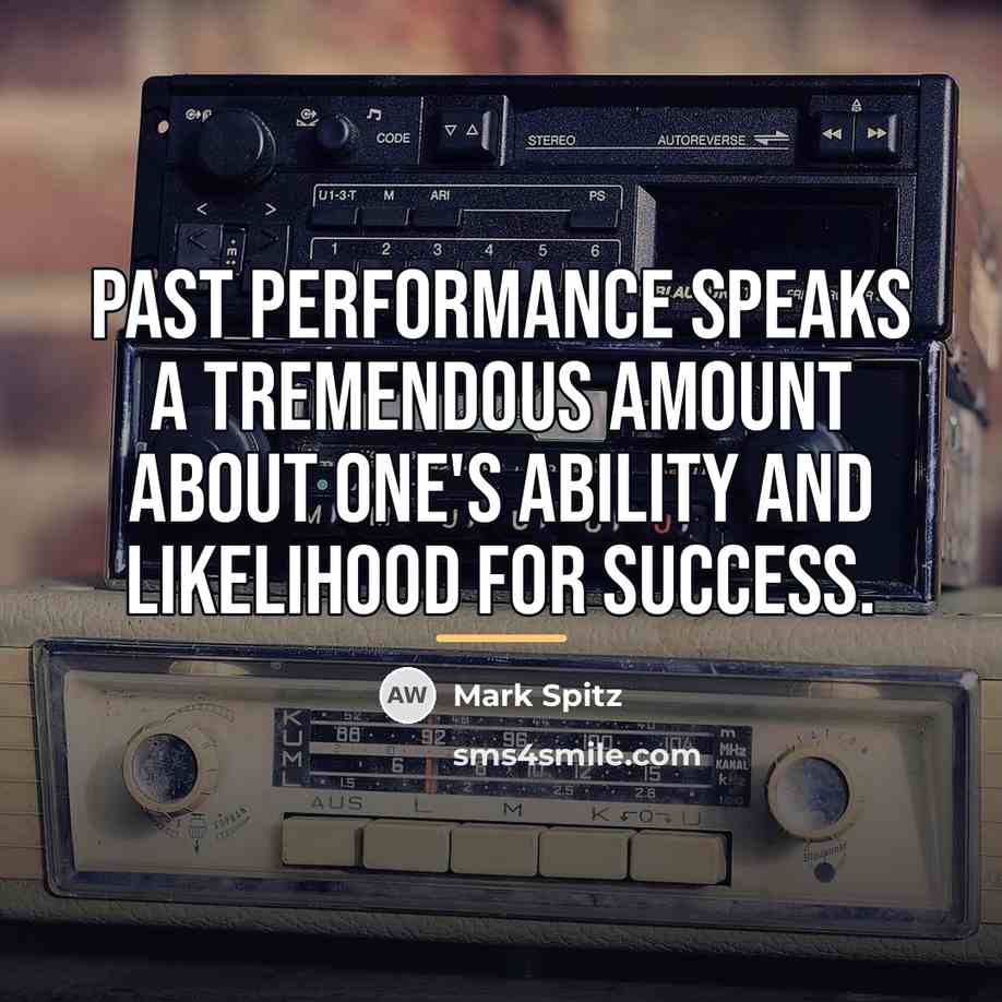 “Past performance speaks a tremendous amount about one's ability and…” quote by Mark Spitz