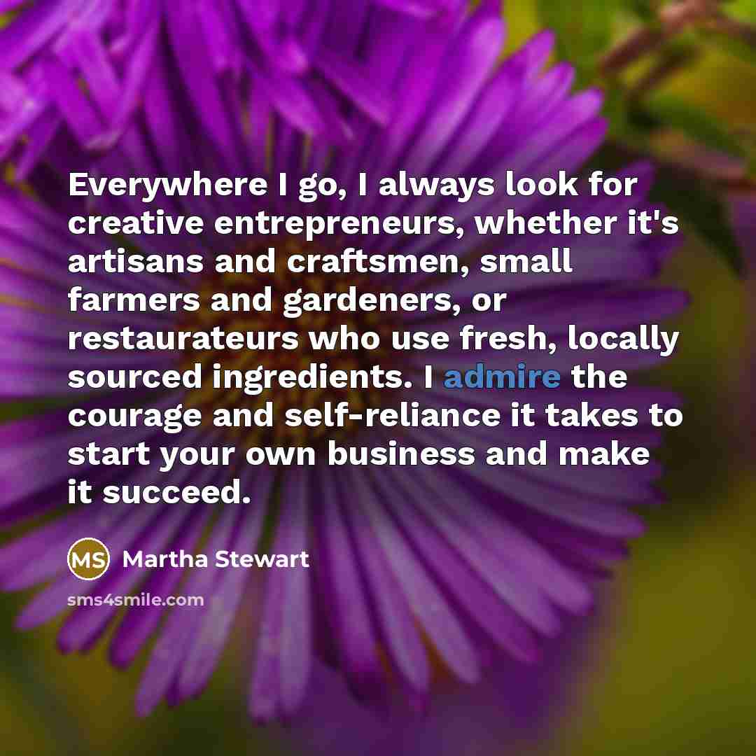 “Everywhere I go, I always look for creative entrepreneurs, whether…” quote by Martha Stewart