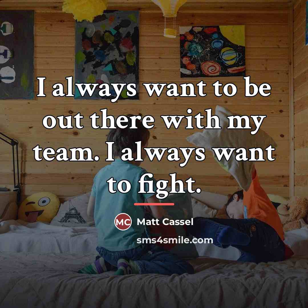 “I always want to be out there with my team.…” quote by Matt Cassel
