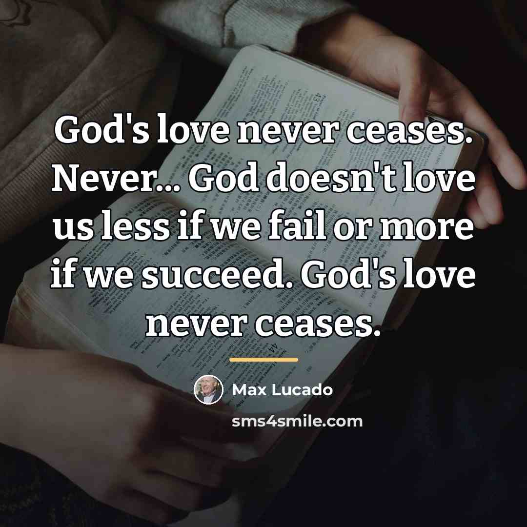 “God's love never ceases. Never... God doesn't love us less…” quote by Max Lucado