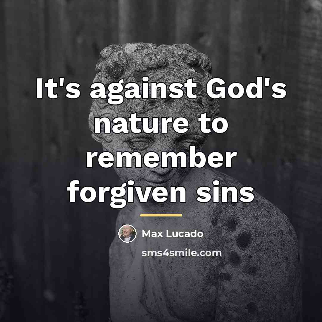 “It's against God's nature to remember forgiven sins…” quote by Max Lucado