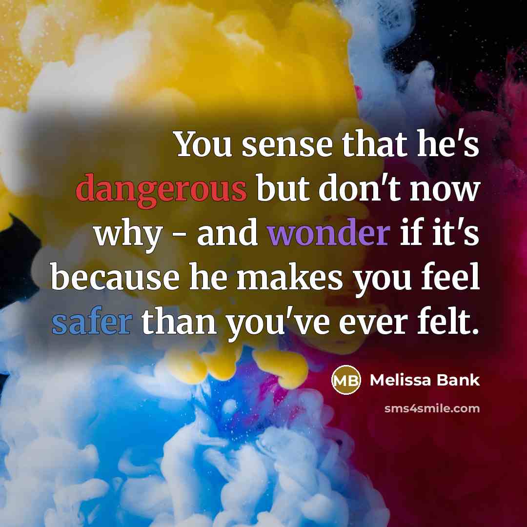“You sense that he's dangerous but don't now why -…” quote by Melissa Bank