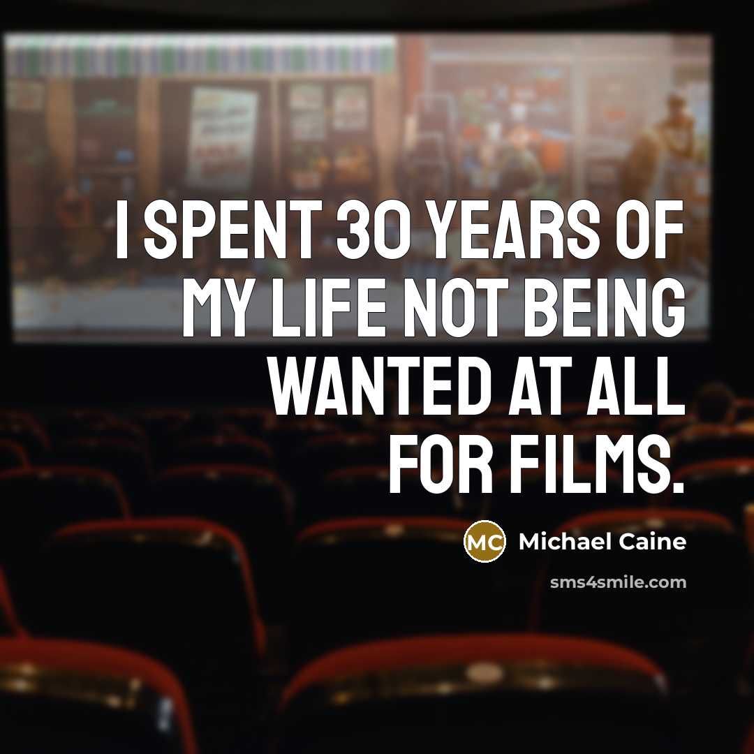 “I spent 30 years of my life not being wanted…” quote by Michael Caine
