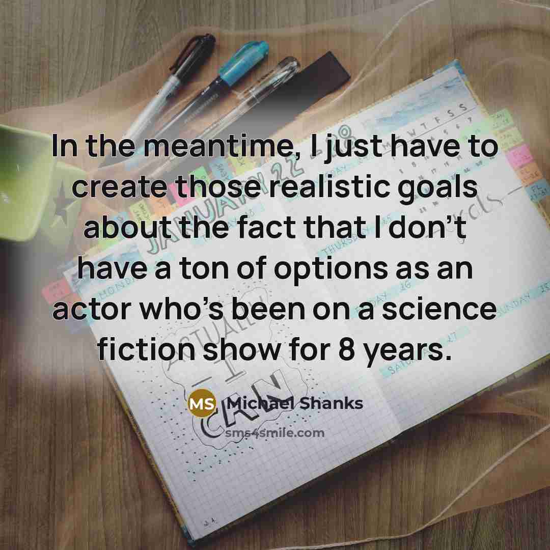 “In the meantime, I just have to create those realistic…” quote by Michael Shanks