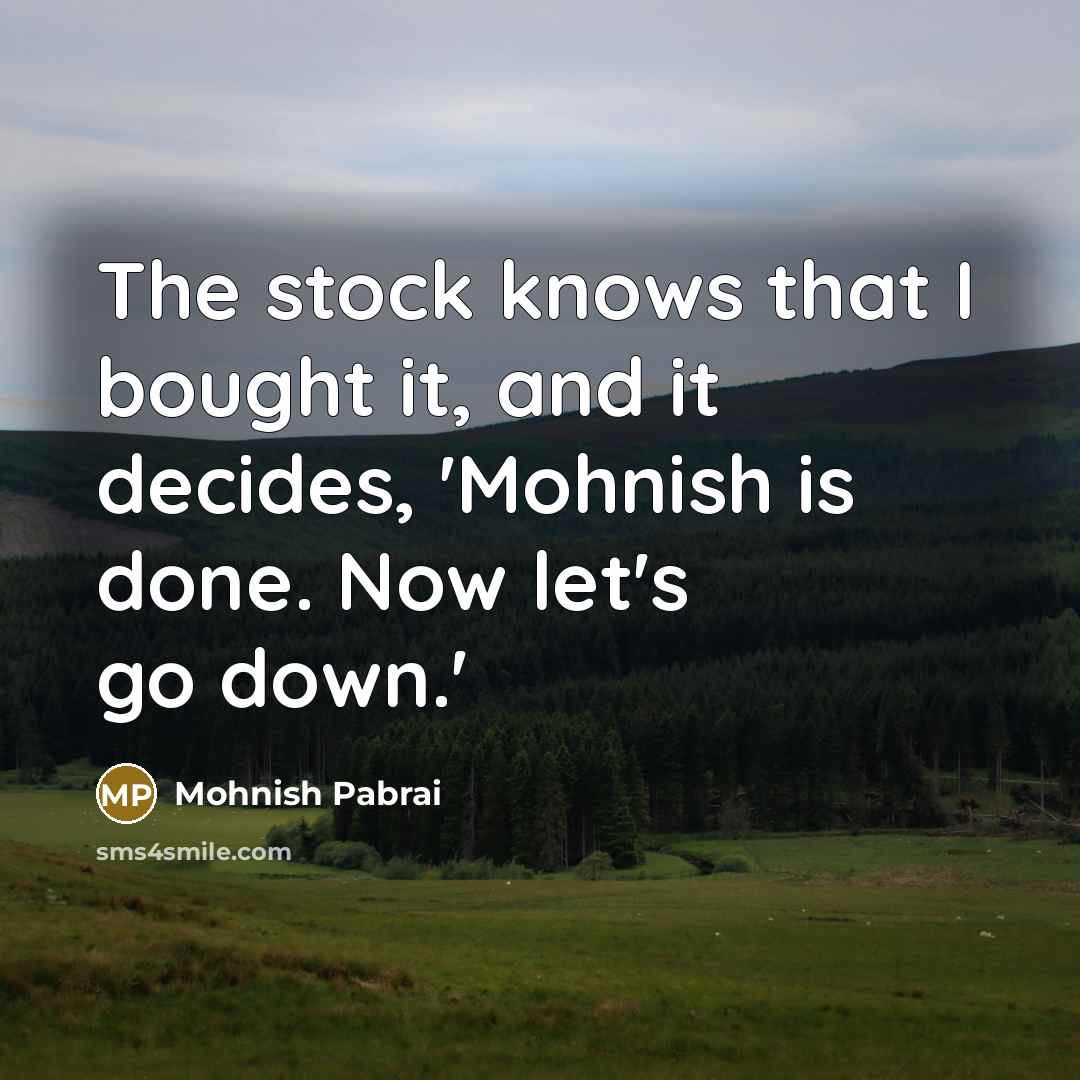 “The stock knows that I bought it, and it decides,…” quote by Mohnish Pabrai
