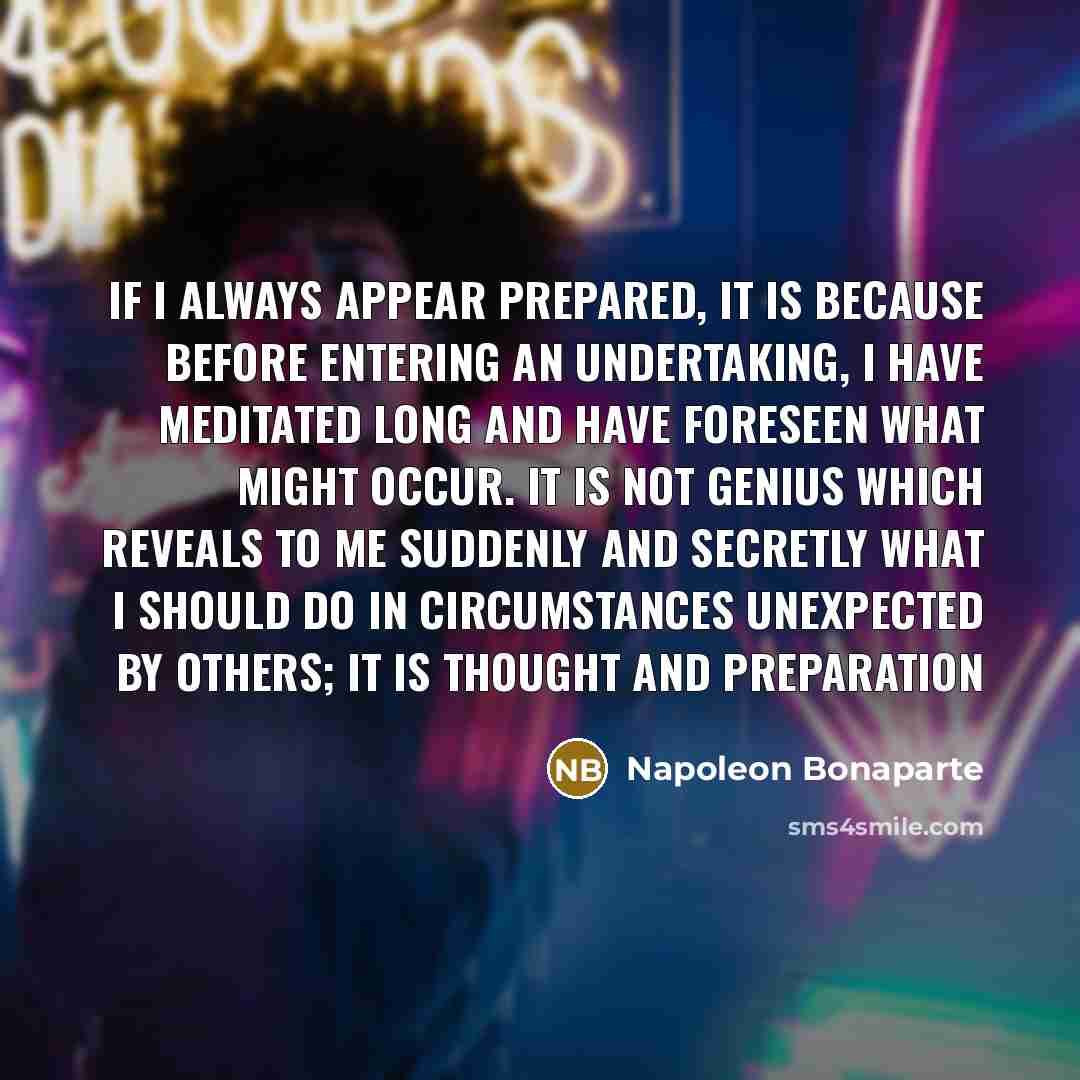 “If I always appear prepared, it is because before entering…” quote by Napoleon Bonaparte