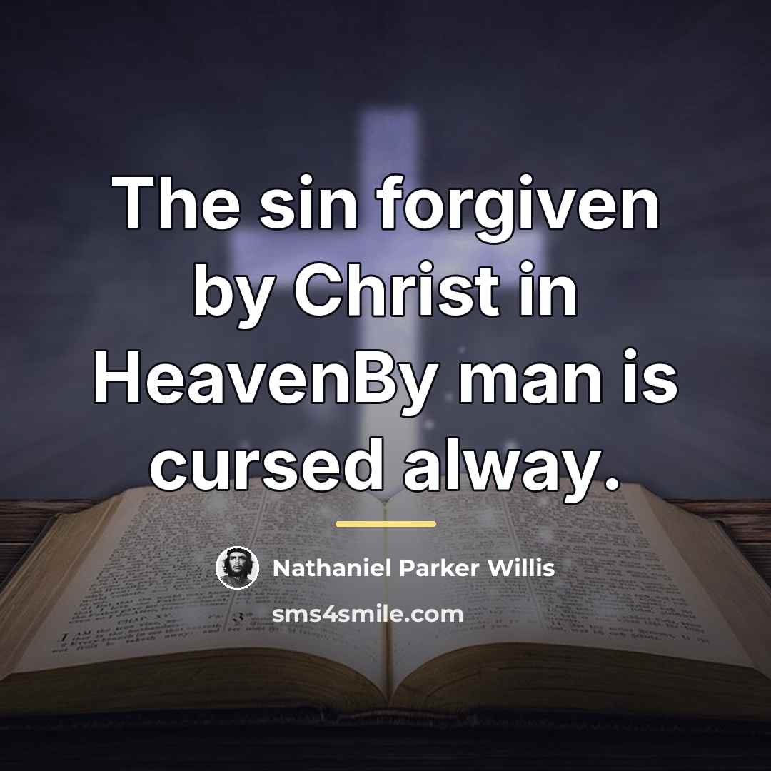 “The sin forgiven by Christ in HeavenBy man is cursed…” quote by Nathaniel Parker Willis