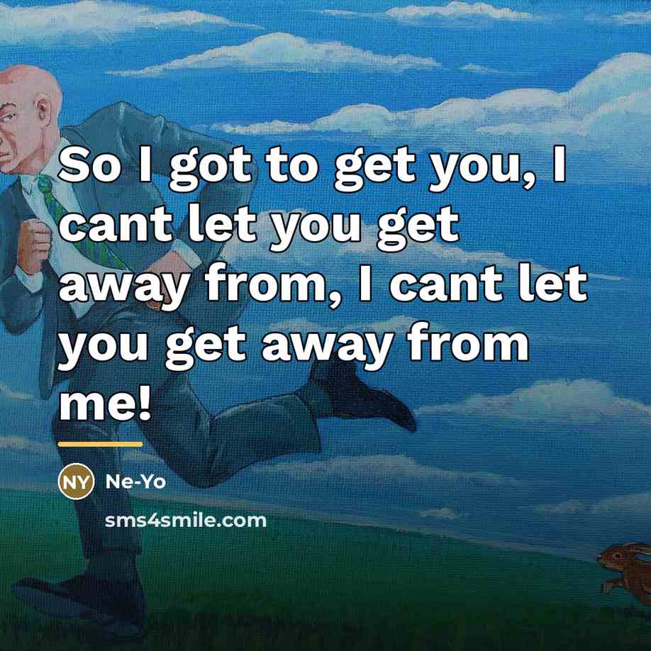 “So I got to get you, I cant let you…” quote by Ne-yo