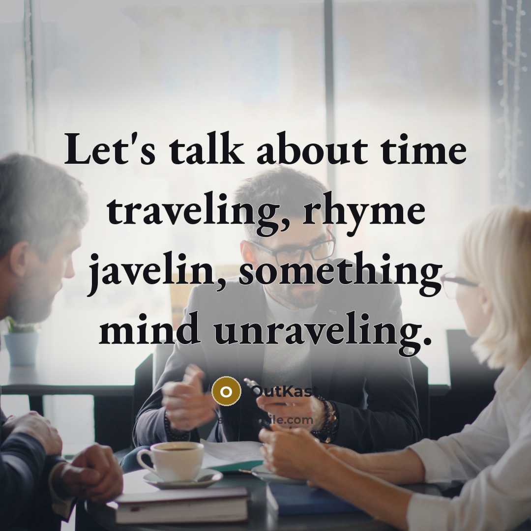 “Let's talk about time traveling, rhyme javelin, something mind unraveling.…” quote by Outkast