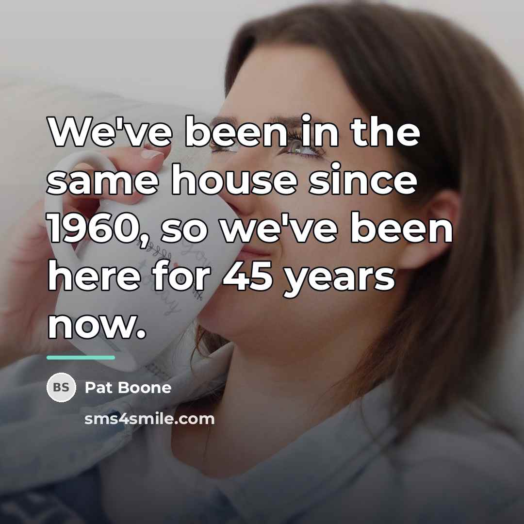 “We've been in the same house since 1960, so we've…” quote by Pat Boone