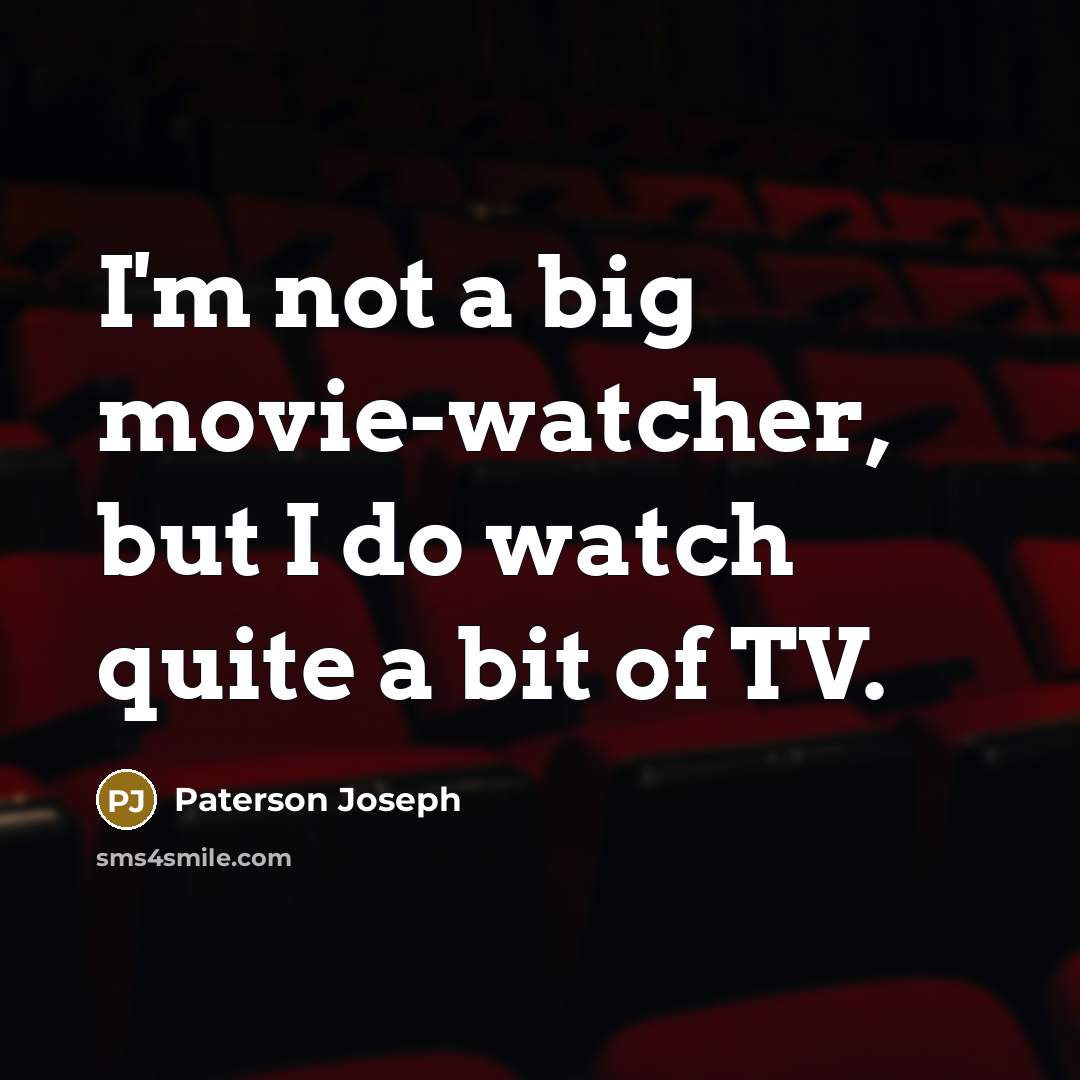 “I'm not a big movie-watcher, but I do watch quite…” quote by Paterson Joseph