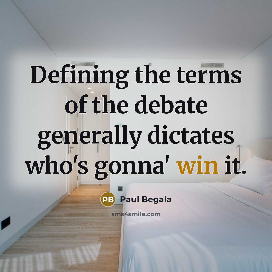 “Defining the terms of the debate generally dictates who's gonna'…” quote by Paul Begala