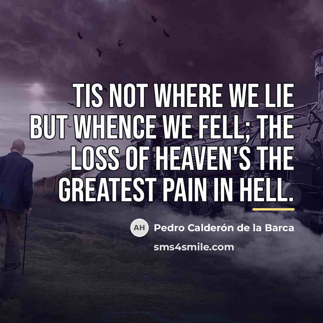“Tis not where we lie but whence we fell; the…” quote by Pedro Calderon de la Barca