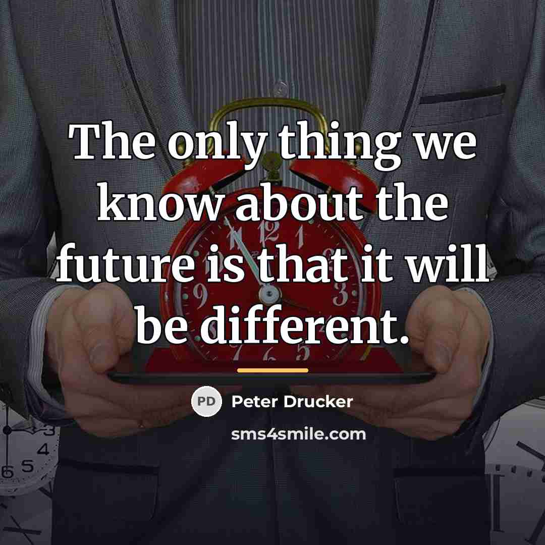 “The only thing we know about the future is that…” quote by Peter Drucker