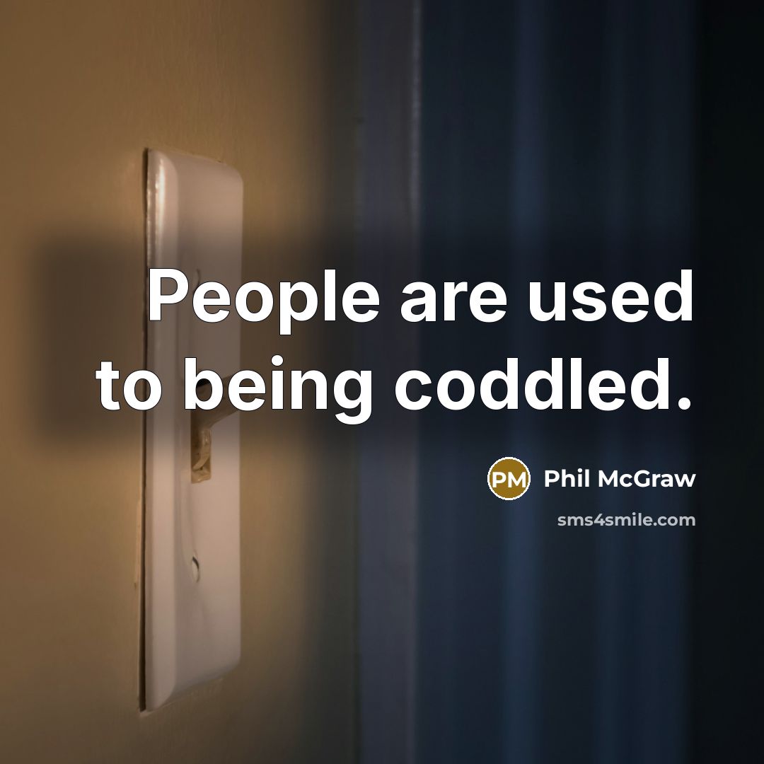 “People are used to being coddled.…” quote by Phil McGraw