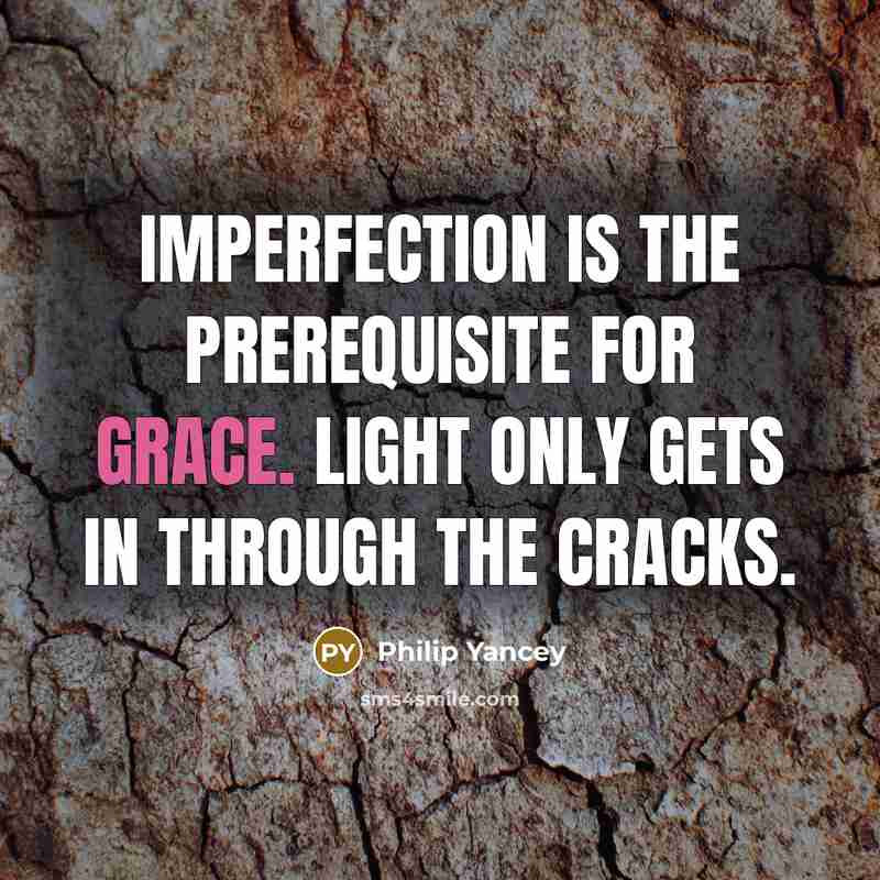 “Imperfection is the prerequisite for grace. Light only gets in…” quote by Philip Yancey