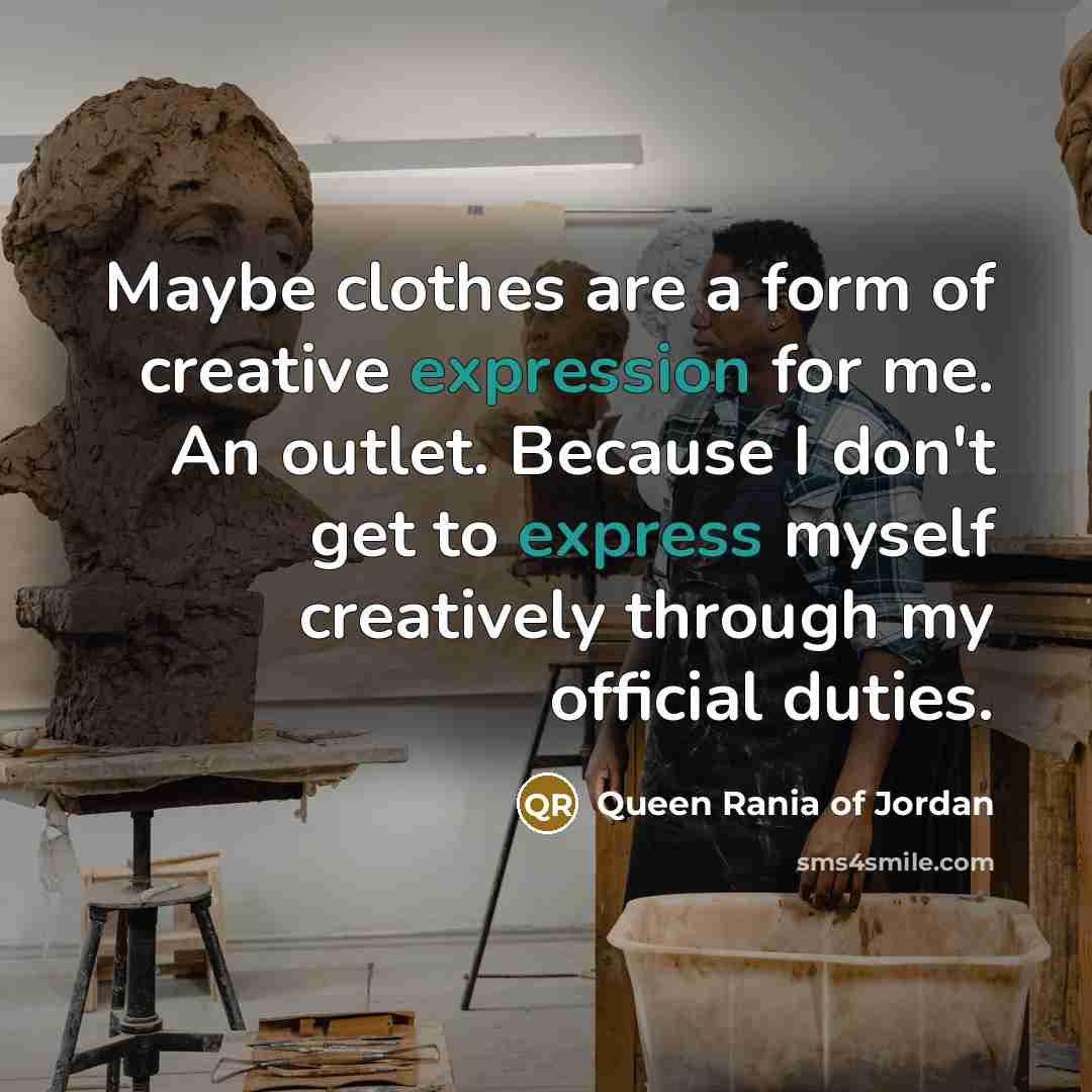 “Maybe clothes are a form of creative expression for me.…” quote by Queen Rania of Jordan