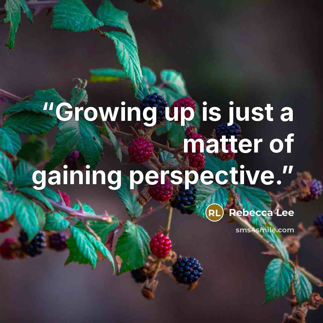 “Growing up is just a matter of gaining perspective.” quote by Rebecca Lee