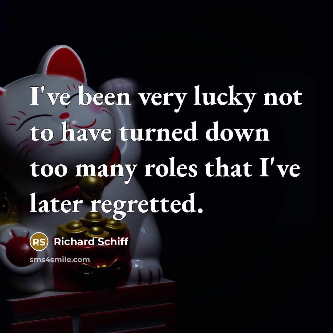 “I've been very lucky not to have turned down too…” quote by Richard Schiff