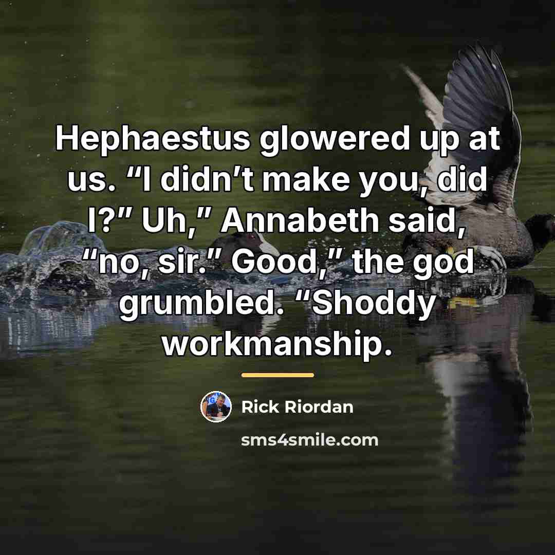 “Hephaestus glowered up at us. “I didn’t make you, did…” quote by Rick Riordan