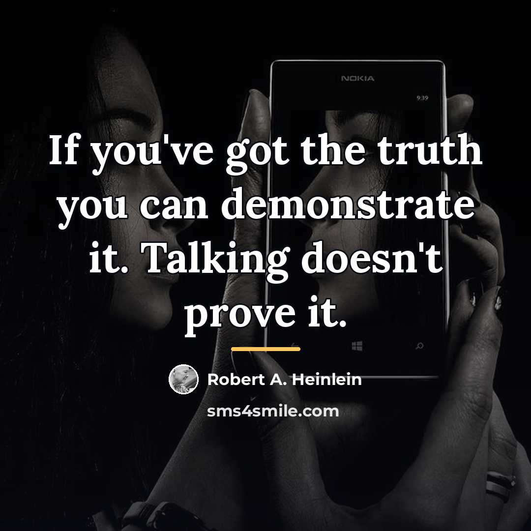 “If you've got the truth you can demonstrate it. Talking…” quote by Robert A. Heinlein