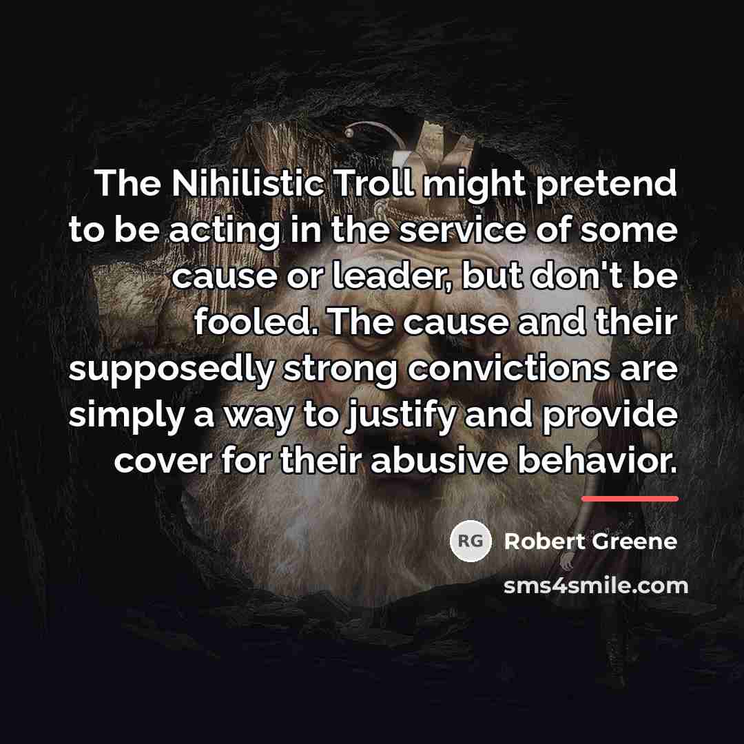 “The Nihilistic Troll might pretend to be acting in the…” quote by Robert Greene