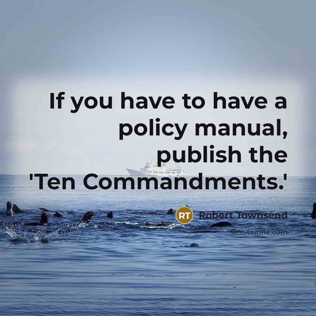 “If you have to have a policy manual, publish the…” quote by Robert Townsend