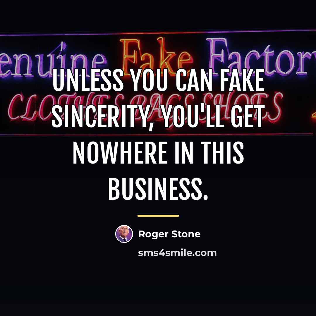 “Unless you can fake sincerity, you'll get nowhere in this…” quote by Roger Stone
