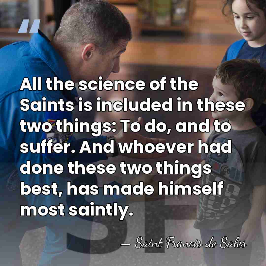 All the science of the Saints is included in these two things:&hellip; - Saint Francis de Sales