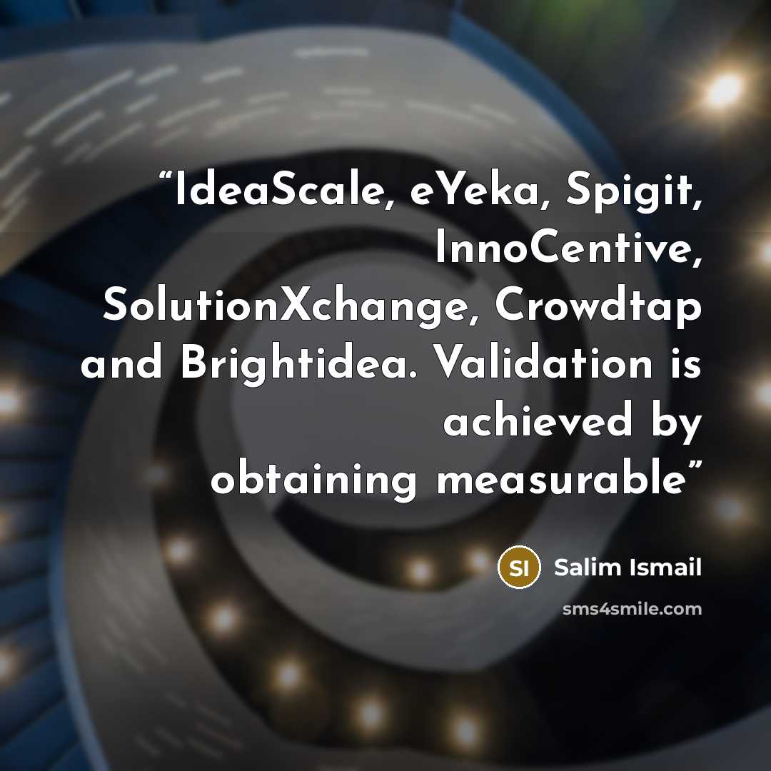 “IdeaScale, eYeka, Spigit, InnoCentive, SolutionXchange, Crowdtap and Brightidea. Validation is achieved by obtaining measurable” quote by Salim Ismail