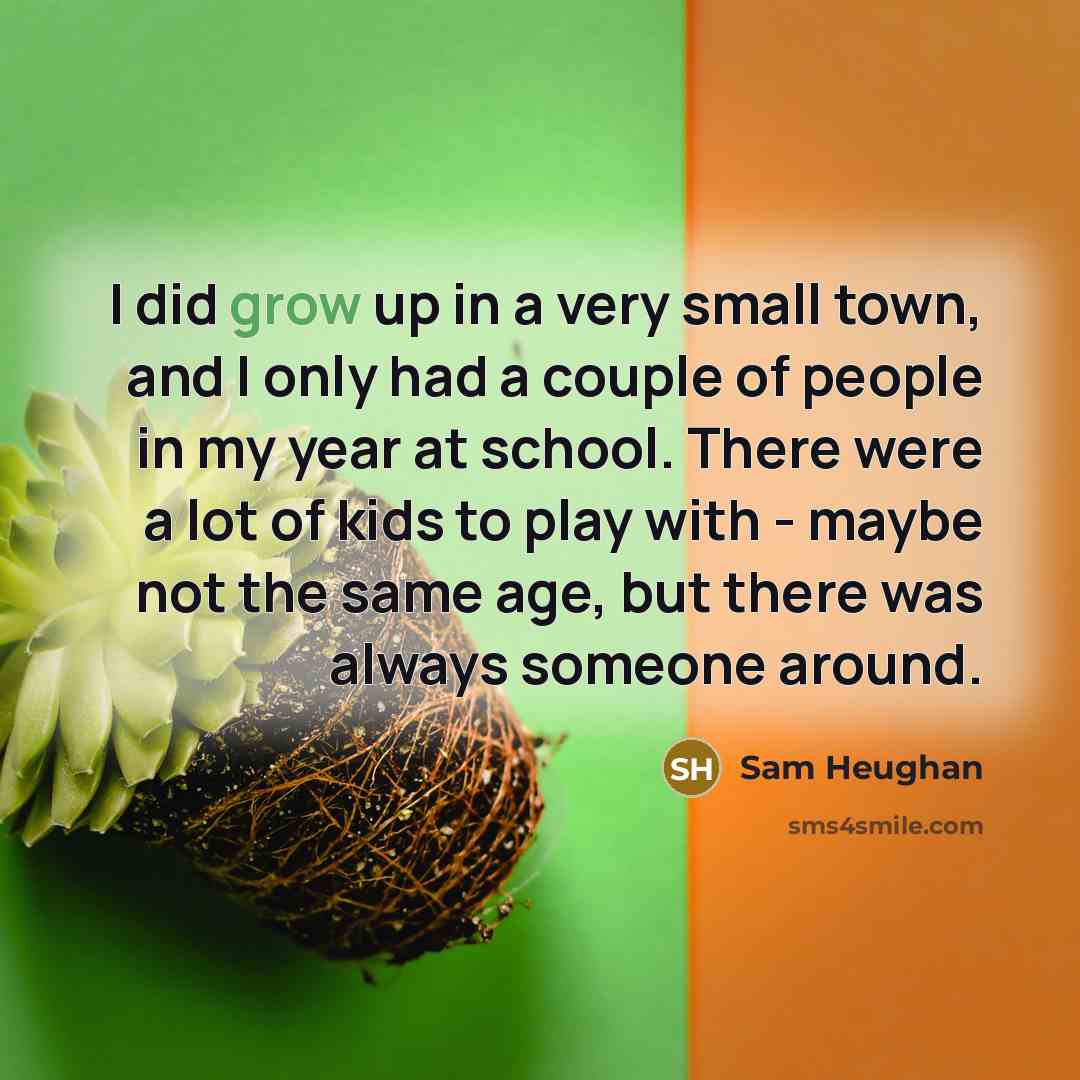 “I did grow up in a very small town, and…” quote by Sam Heughan