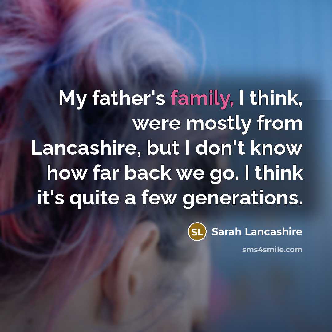 “My father's family, I think, were mostly from Lancashire, but…” quote by Sarah Lancashire