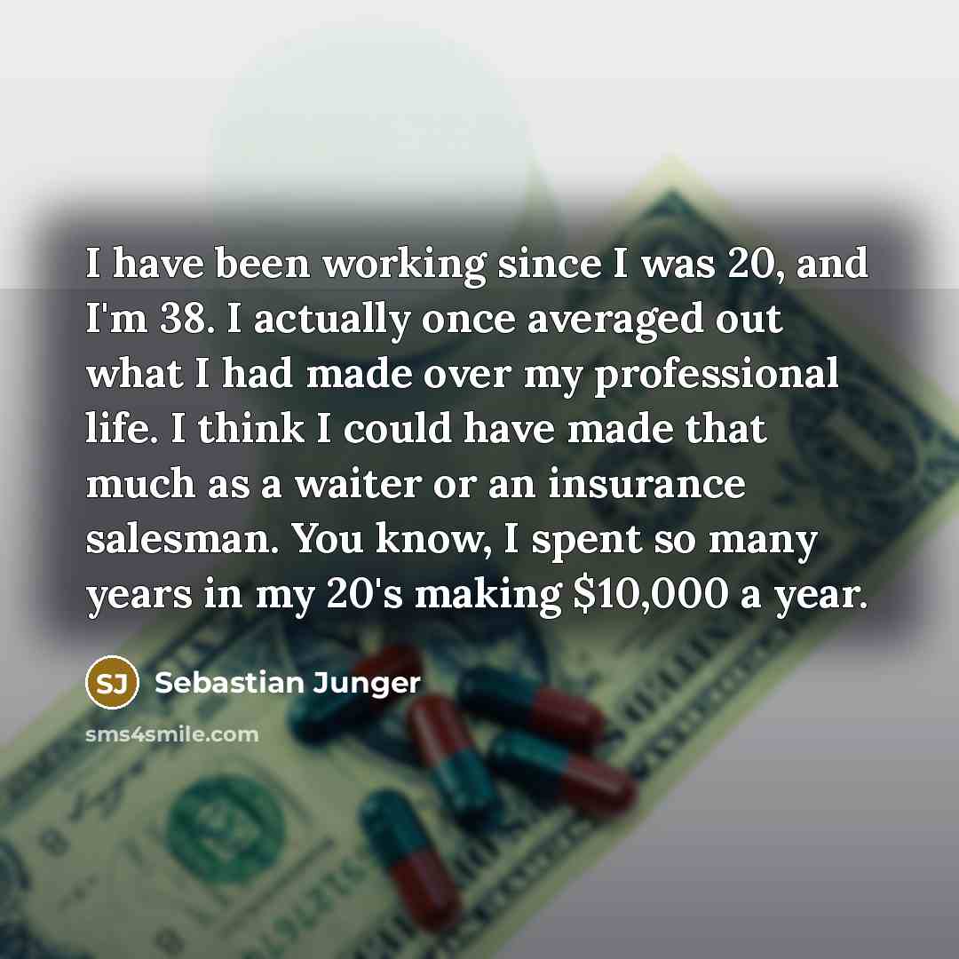 “I have been working since I was 20, and I'm…” quote by Sebastian Junger