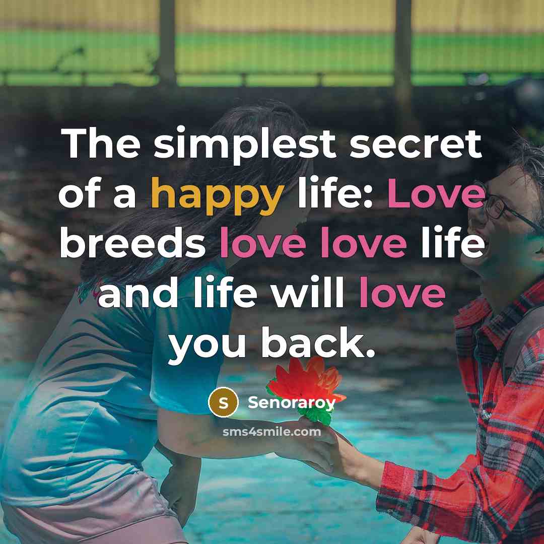 “The simplest secret of a happy life: Love breeds love…” quote by Senoraroy